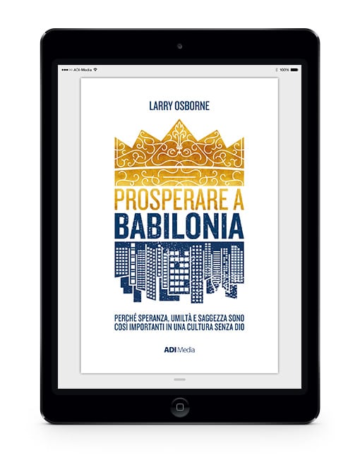 PROSPERARE A BABILONIA Produrre cambiamento in una cultura senza Dio