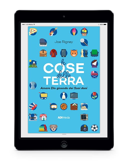 LE COSE DELLA TERRA Amare Dio gioendo dei Suoi doni [EBOOK]