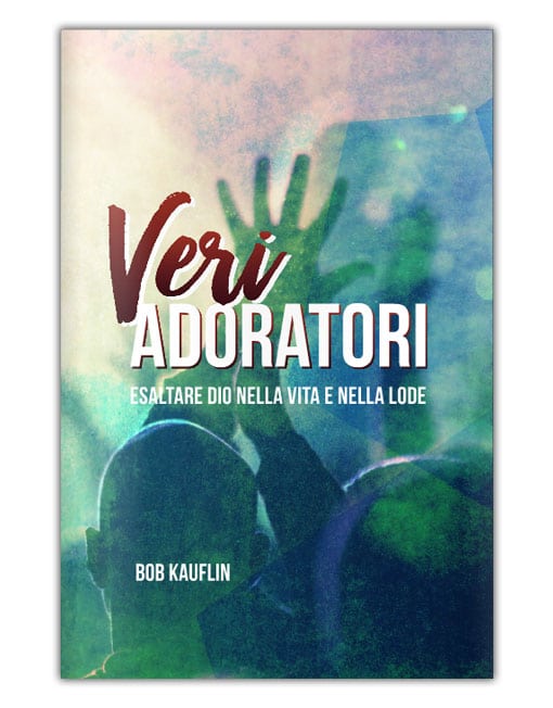 VERI ADORATORI Esaltare Dio nella vita e nella lode